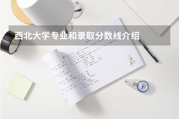 西北大学专业和录取分数线介绍