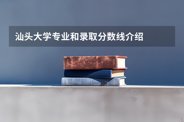 汕头大学专业和录取分数线介绍