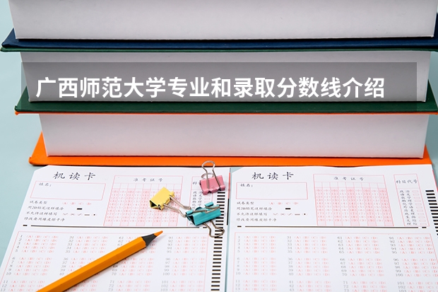 广西师范大学专业和录取分数线介绍