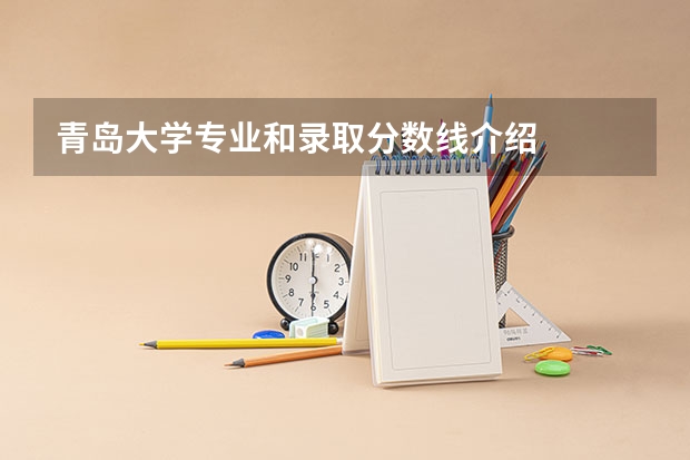 青岛大学专业和录取分数线介绍
