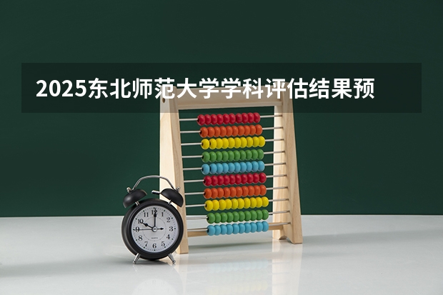 2025东北师范大学学科评估结果预测