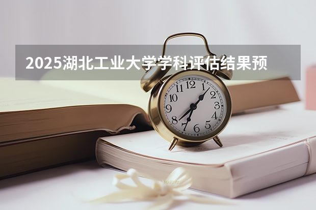 2025湖北工业大学学科评估结果预测
