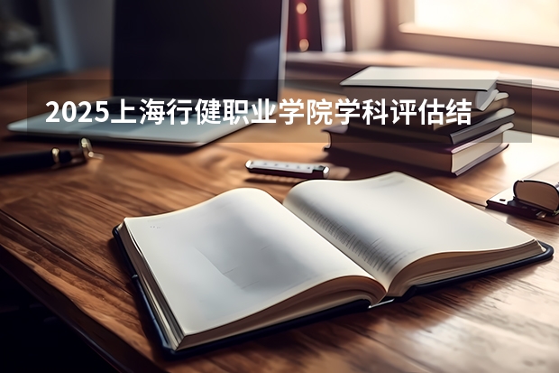 2025上海行健职业学院学科评估结果预测