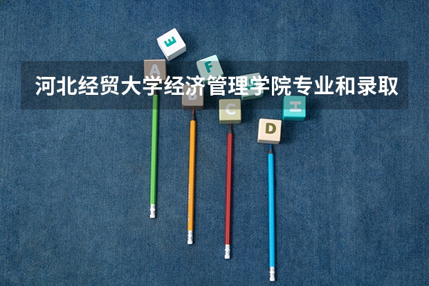 河北经贸大学经济管理学院专业和录取分数线介绍