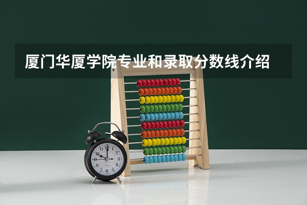 厦门华厦学院专业和录取分数线介绍