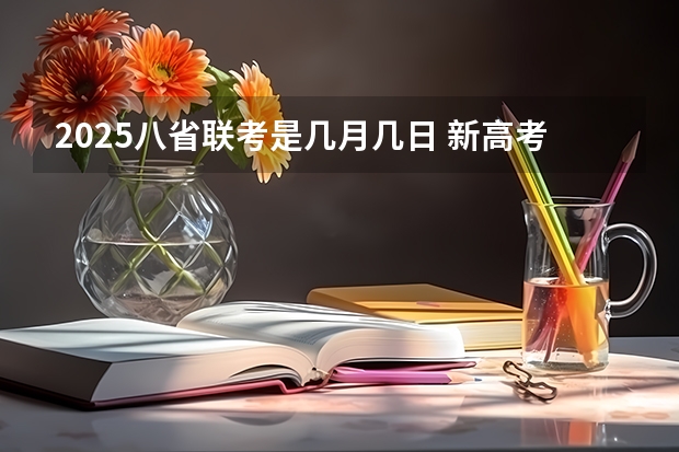 2025八省联考是几月几日 新高考8省联考是哪8个省份