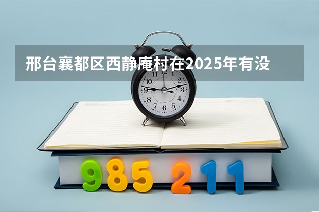 邢台襄都区西静庵村在2025年有没有被拆迁的规划呢