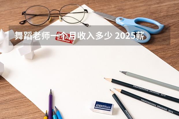 舞蹈老师一个月收入多少 2025薪资高不高