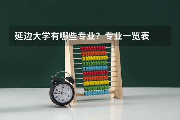 延边大学有哪些专业？专业一览表