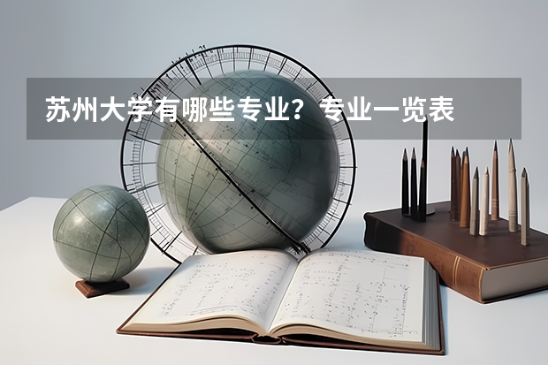苏州大学有哪些专业？专业一览表