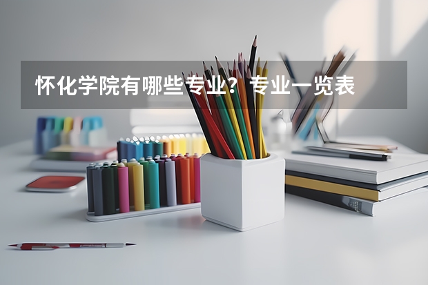 怀化学院有哪些专业？专业一览表