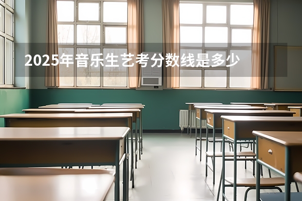 2025年音乐生艺考分数线是多少