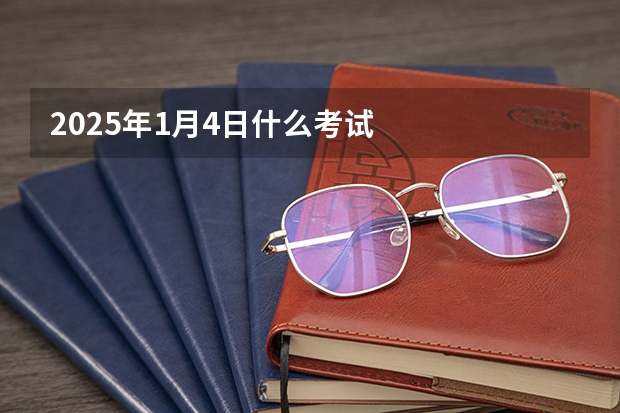 2025年1月4日什么考试