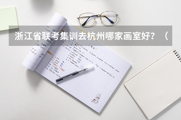浙江省联考集训去杭州哪家画室好？（2025MEM提前面试|西安交通大学2025年MEM“卓越管理人才夏令营”活动）
