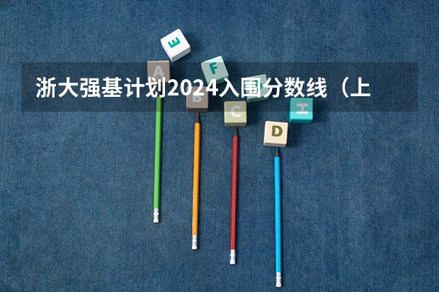 浙大强基计划2024入围分数线（上海交通大学强基计划入围分数线？）