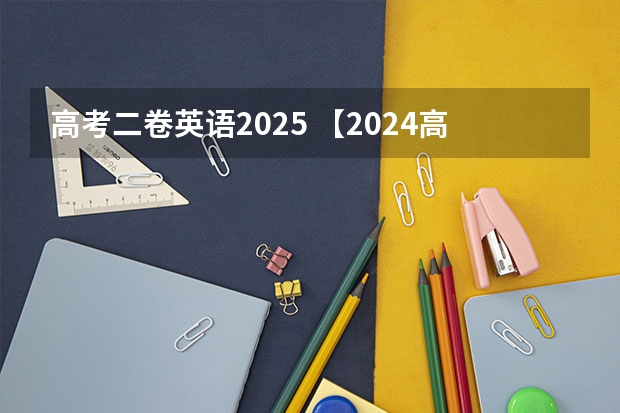 高考二卷英语2025 【2024高考必看】2024高考考试范围与试卷类型(数学改为8+3+3+5,但不代表一定考新定义题)