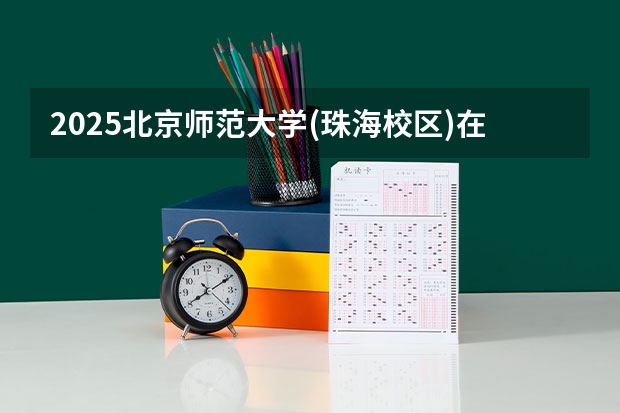 2025北京师范大学(珠海校区)在广东招生计划多少人