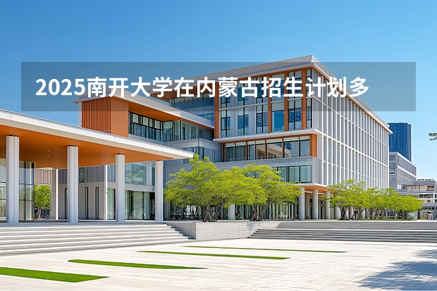 2025南开大学在内蒙古招生计划多少人