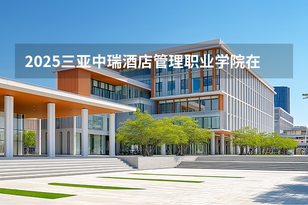 2025三亚中瑞酒店管理职业学院在辽宁招生计划多少人