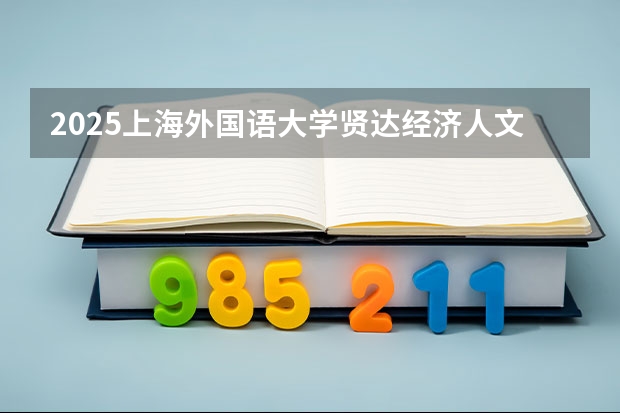 2025上海外国语大学贤达经济人文学院在内蒙古招生计划多少人