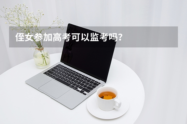 侄女参加高考可以监考吗？