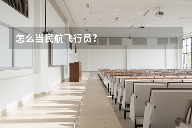 怎么当民航飞行员?