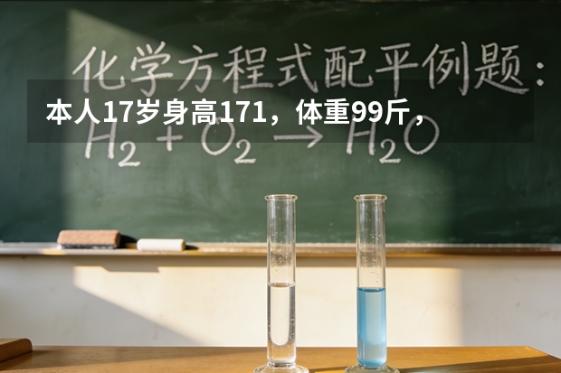 本人17岁身高171，体重99斤，民航招飞按我的身高算标准体重应该要108斤，12月多就要复检了， 河南高考录取安排公布