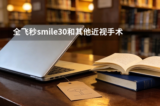 全飞秒smile3.0和其他近视手术方式有什么区别?