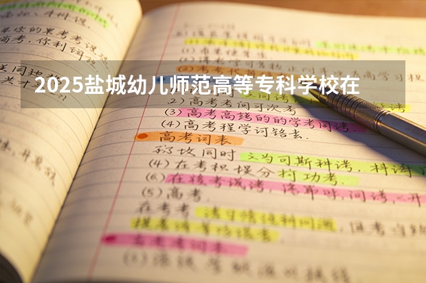 2025盐城幼儿师范高等专科学校在海南招生计划多少人