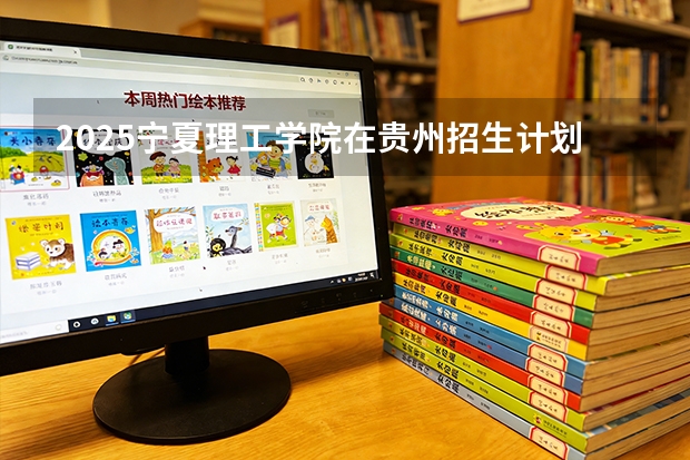 2025宁夏理工学院在贵州招生计划多少人