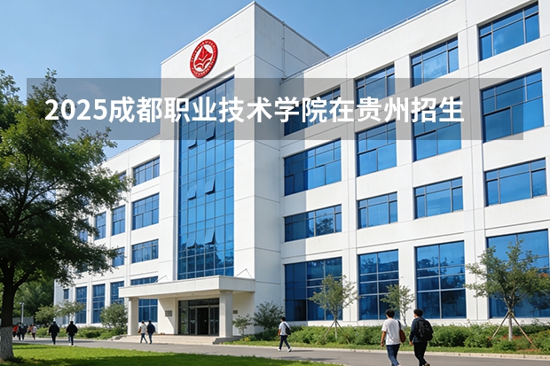 2025成都职业技术学院在贵州招生计划多少人